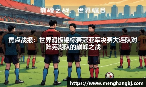 焦点战报：世界滑板锦标赛冠亚军决赛大连队对阵芜湖队的巅峰之战