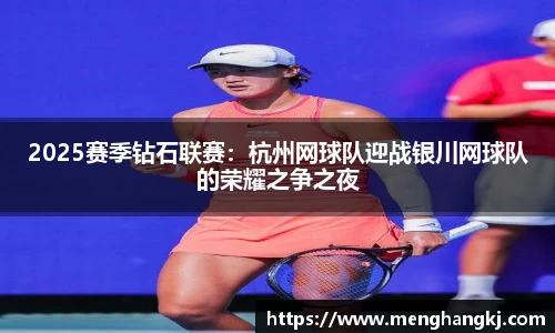2025赛季钻石联赛：杭州网球队迎战银川网球队的荣耀之争之夜