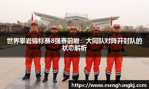世界攀岩锦标赛8强赛前瞻：大同队对阵开封队的状态解析